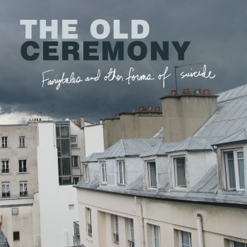 The Old Ceremony Fairytales & Other Forms Of Suicide Yep Roc Records