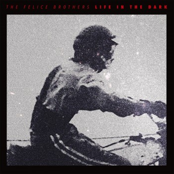 The Felice Brothers Life In The Dark Yep Roc Records