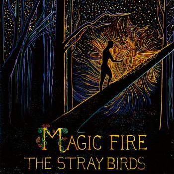 Magic Fire The Stray Birds Yep Roc Records