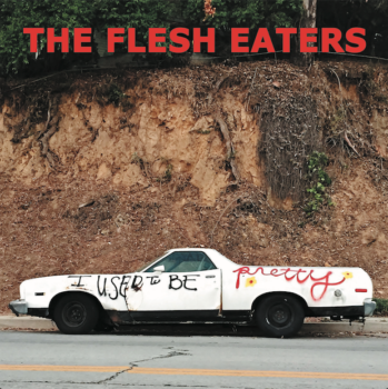 The Flesh Eaters I Used To Be Pretty Yep Roc Records