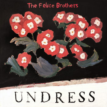 The Felice Brothers Undress Yep Roc Records