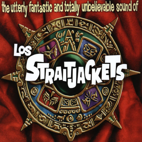 The Utterly Fantastic And Totally Unbelievable Sound Of Los Straitjackets