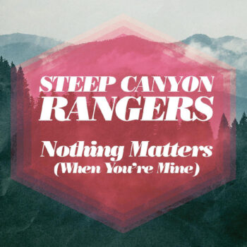 Steep Canyon Rangers Nothing Matters If You're Mine Yep Roc Records